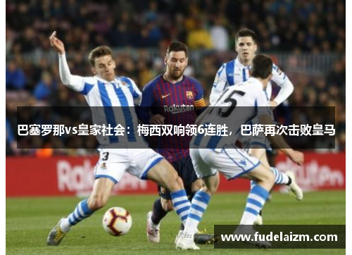 巴塞罗那vs皇家社会：梅西双响领6连胜，巴萨再次击败皇马