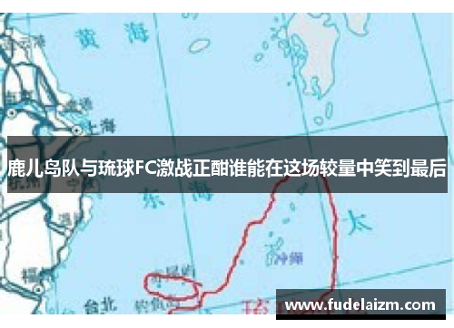 鹿儿岛队与琉球FC激战正酣谁能在这场较量中笑到最后